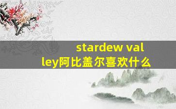 stardew valley阿比盖尔喜欢什么